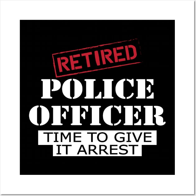 Retired police officer time to give it arrest Wall Art by KC Happy Shop